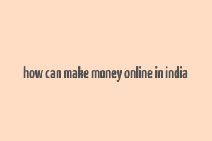 how can make money online in india