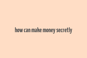 how can make money secretly