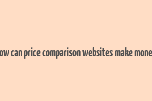 how can price comparison websites make money