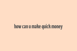 how can u make quick money