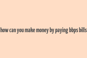 how can you make money by paying bbps bills