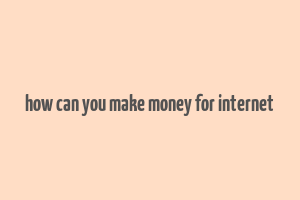 how can you make money for internet