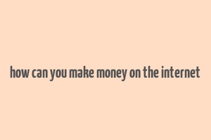 how can you make money on the internet