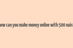 how can you make money online with 500 naira