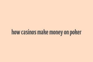 how casinos make money on poker