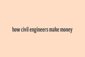 how civil engineers make money