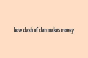 how clash of clan makes money