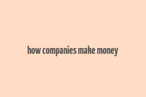 how companies make money