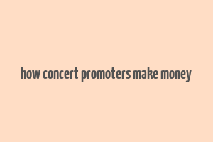 how concert promoters make money