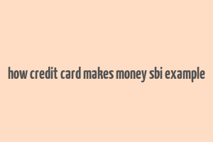 how credit card makes money sbi example