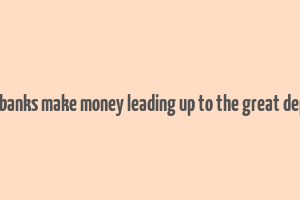 how did banks make money leading up to the great depression