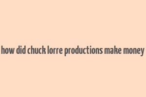 how did chuck lorre productions make money