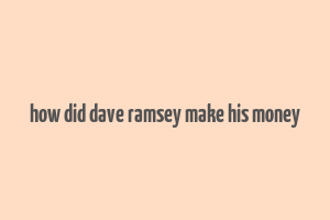 how did dave ramsey make his money