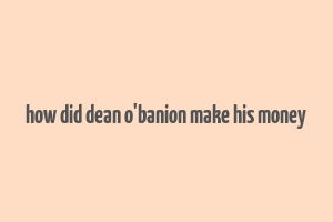 how did dean o'banion make his money