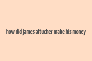 how did james altucher make his money