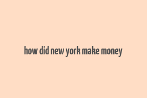 how did new york make money