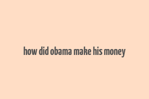 how did obama make his money