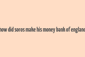 how did soros make his money bank of england