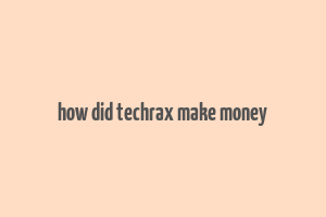 how did techrax make money