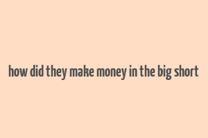 how did they make money in the big short