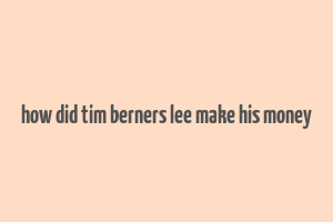 how did tim berners lee make his money