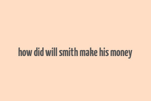 how did will smith make his money