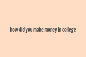 how did you make money in college