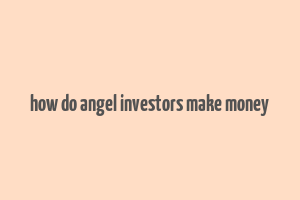 how do angel investors make money