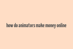 how do animators make money online