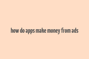 how do apps make money from ads