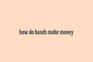 how do bands make money