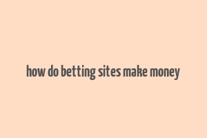 how do betting sites make money