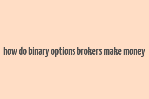 how do binary options brokers make money