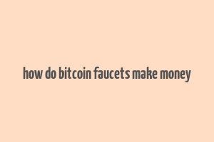 how do bitcoin faucets make money