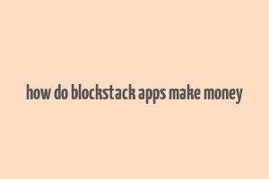 how do blockstack apps make money