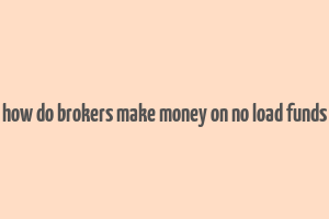 how do brokers make money on no load funds