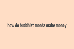 how do buddhist monks make money