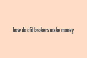 how do cfd brokers make money