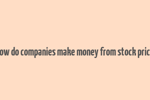 how do companies make money from stock price