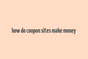 how do coupon sites make money