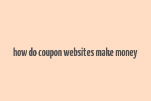 how do coupon websites make money