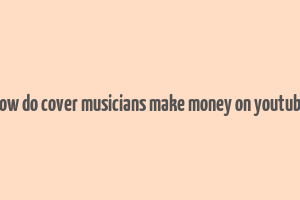 how do cover musicians make money on youtube