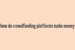 how do crowdfunding platforms make money