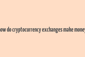 how do cryptocurrency exchanges make money