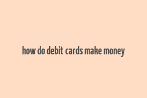 how do debit cards make money