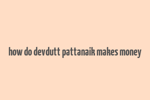 how do devdutt pattanaik makes money