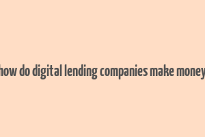 how do digital lending companies make money