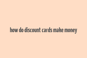 how do discount cards make money