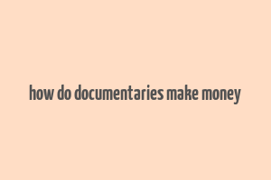 how do documentaries make money