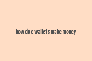 how do e wallets make money